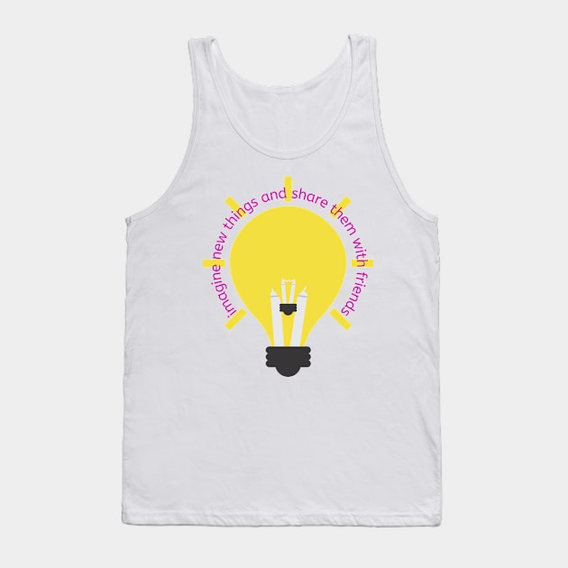 Imagine new things and share them with friends - Lifes Inspirational Quotes Tank Top by MikeMargolisArt